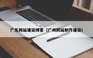 高平广东网站建设博客（广州网站制作建设）