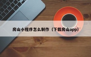 高平房山小程序怎么制作（下载房山app）