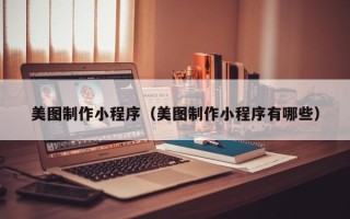 高平美图制作小程序（美图制作小程序有哪些）