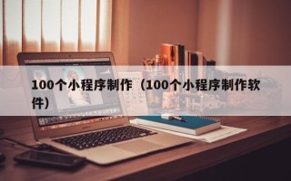 高平100个小程序制作（100个小程序制作软件）