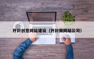 高平开封创意网站建设（开封做网站公司）